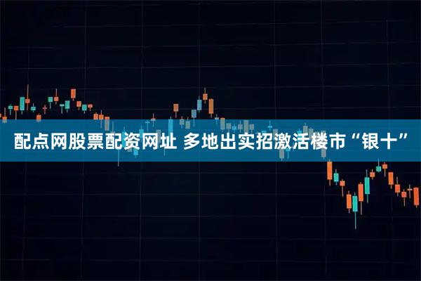 配点网股票配资网址 多地出实招激活楼市“银十”